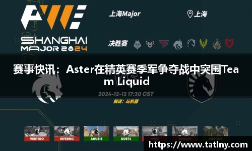 赛事快讯：Aster在精英赛季军争夺战中突围Team Liquid