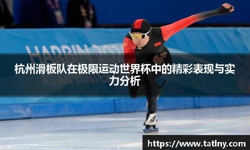 杭州滑板队在极限运动世界杯中的精彩表现与实力分析